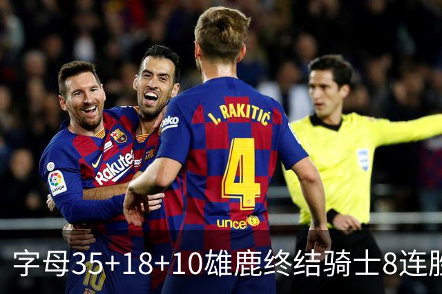 字母35+18+10雄鹿终结骑士8连胜 灰熊扑灭热火