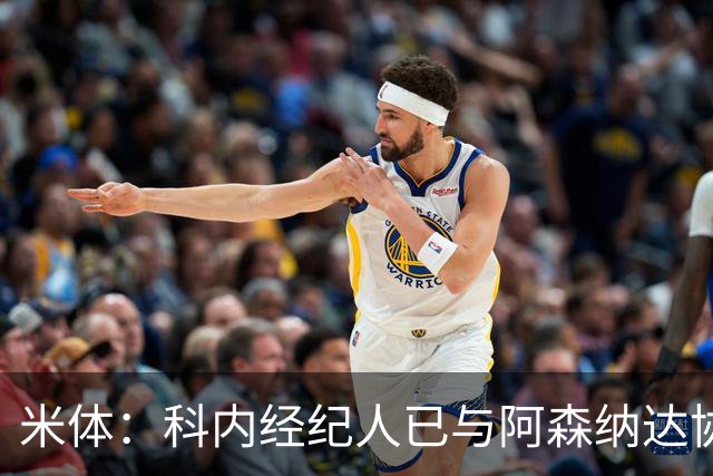 米体：科内经纪人已与阿森纳达协议，罗马要价5000万欧才放人